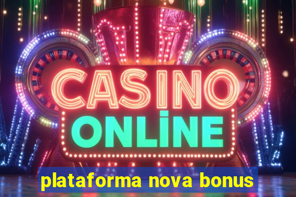 plataforma nova bonus