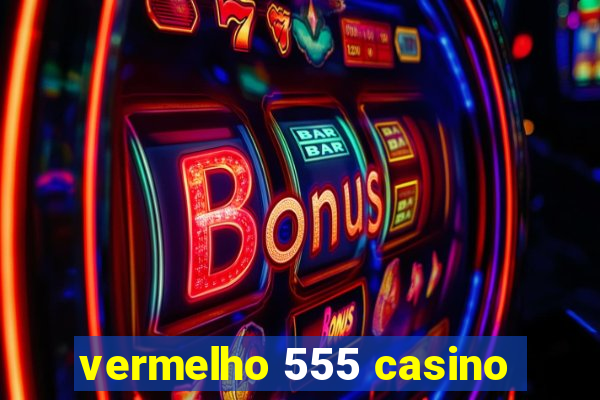 vermelho 555 casino