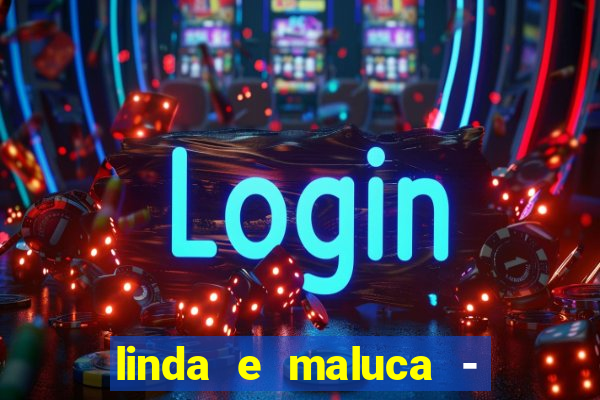 linda e maluca - orochi letra