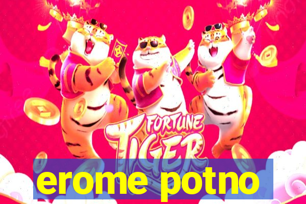 erome potno