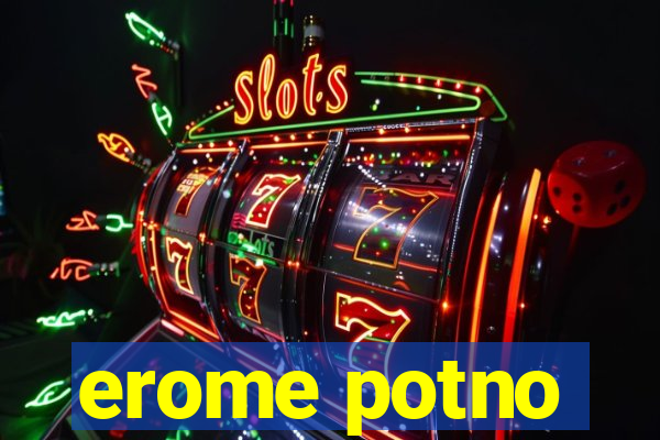 erome potno