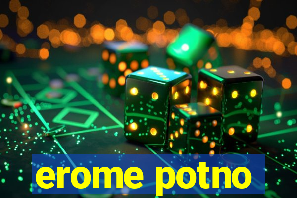 erome potno