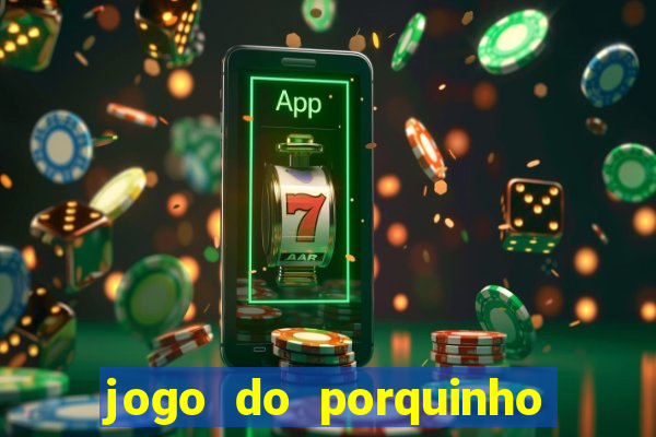 jogo do porquinho para ganhar dinheiro