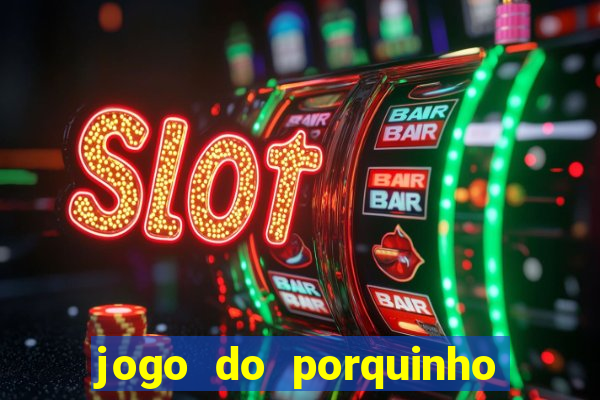 jogo do porquinho para ganhar dinheiro