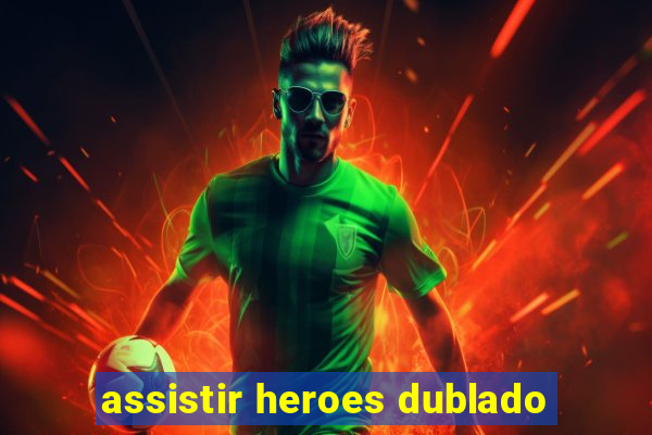 assistir heroes dublado