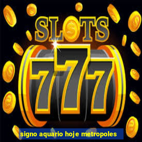 signo aquario hoje metropoles