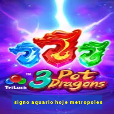 signo aquario hoje metropoles