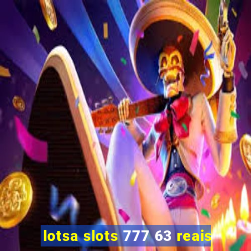 lotsa slots 777 63 reais