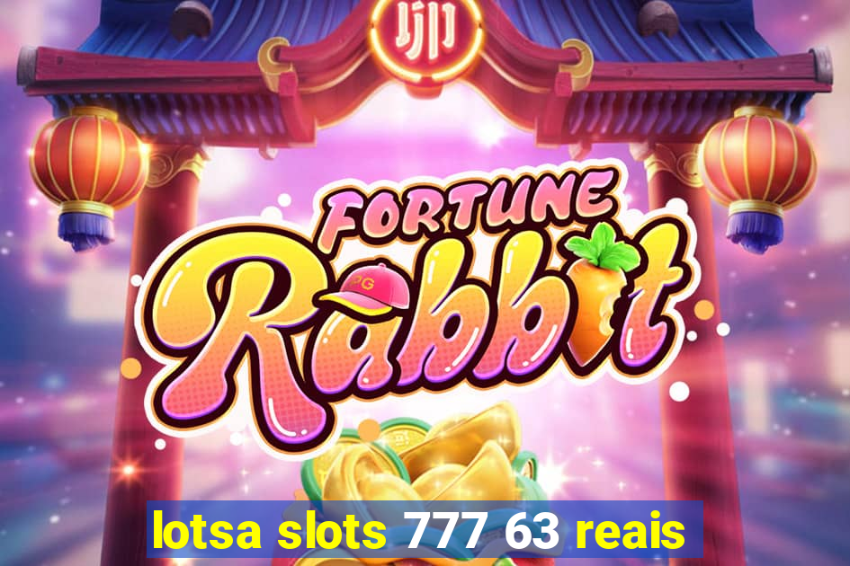 lotsa slots 777 63 reais