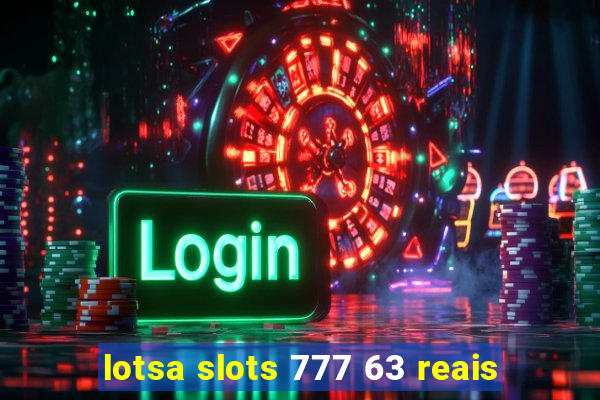 lotsa slots 777 63 reais