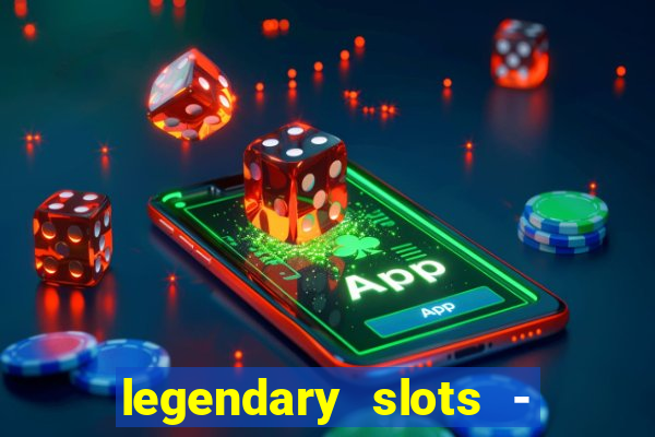 legendary slots - casino games