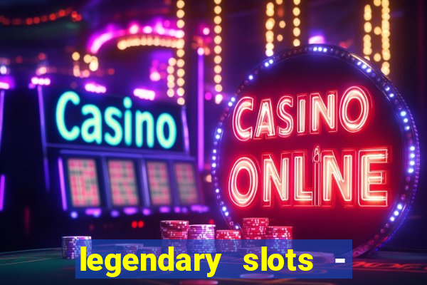 legendary slots - casino games