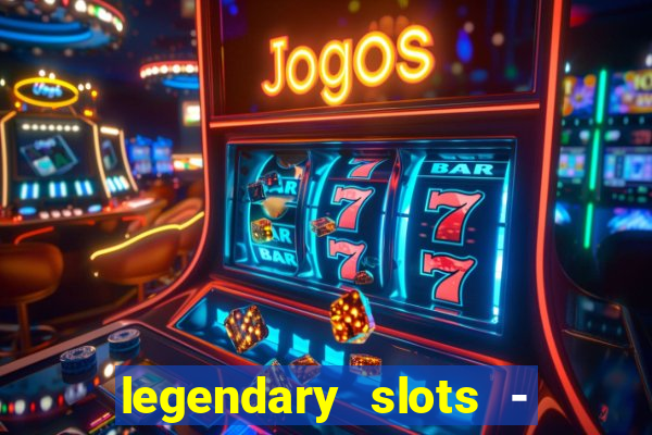 legendary slots - casino games