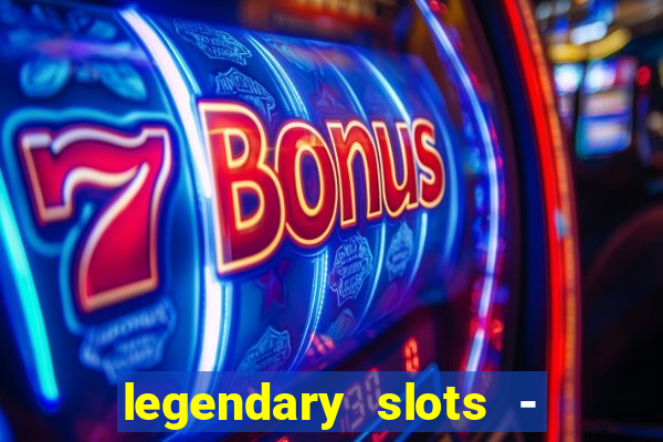 legendary slots - casino games