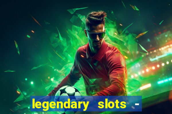 legendary slots - casino games