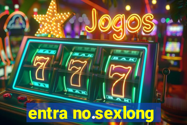 entra no.sexlong