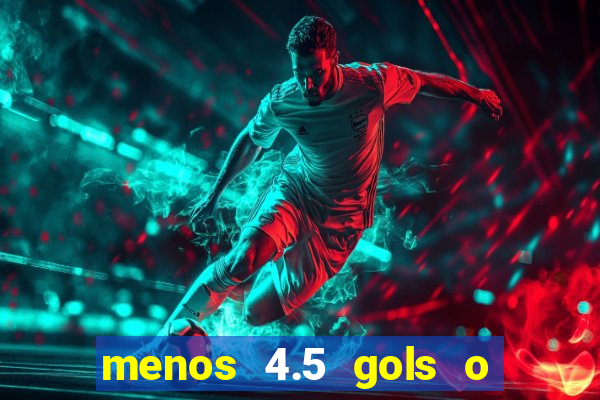 menos 4.5 gols o que significa