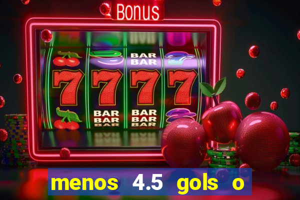 menos 4.5 gols o que significa