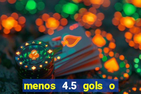 menos 4.5 gols o que significa