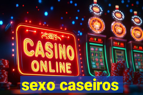 sexo caseiros