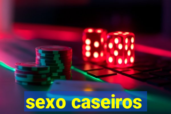 sexo caseiros