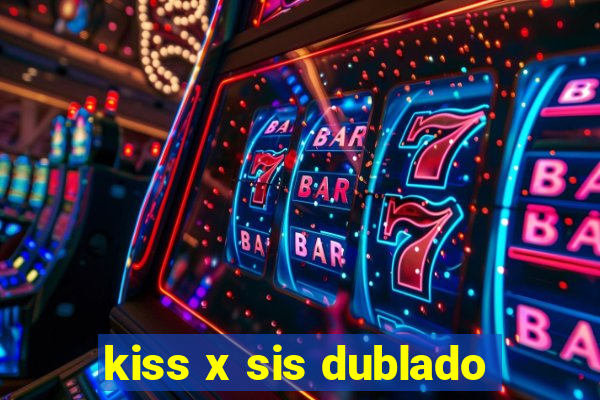 kiss x sis dublado