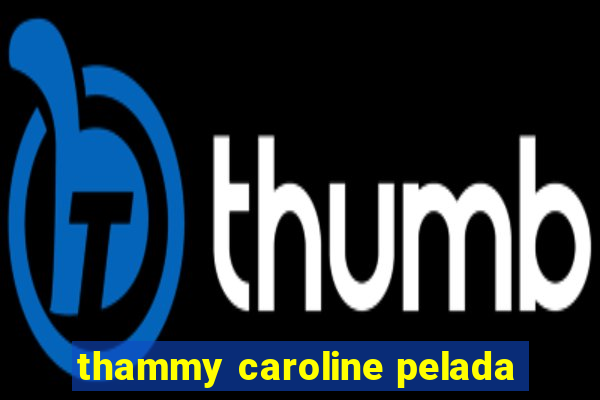 thammy caroline pelada