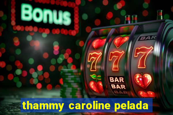 thammy caroline pelada