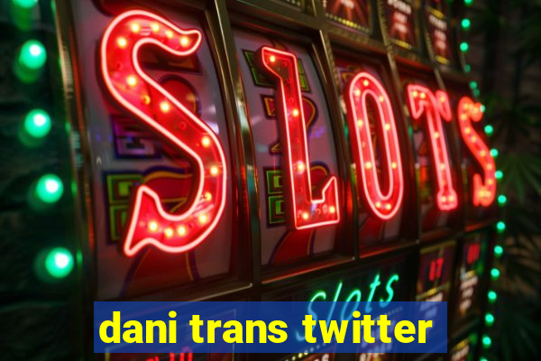 dani trans twitter