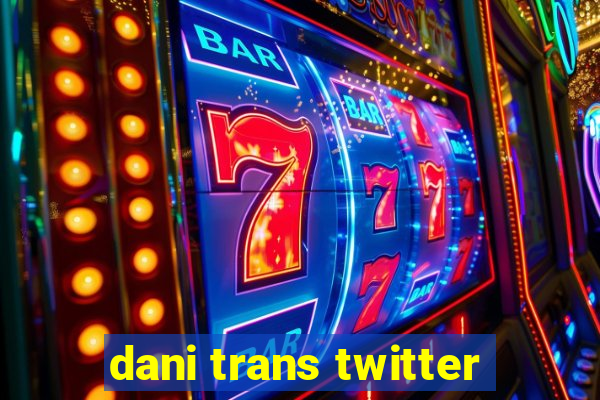 dani trans twitter