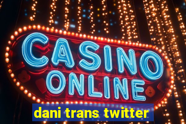 dani trans twitter