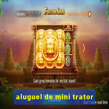 aluguel de mini trator