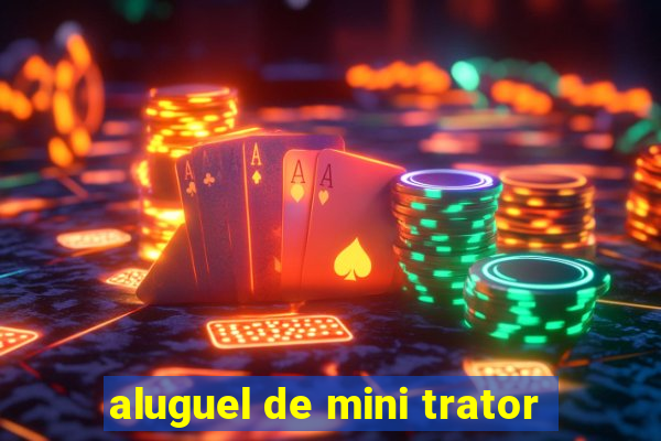 aluguel de mini trator