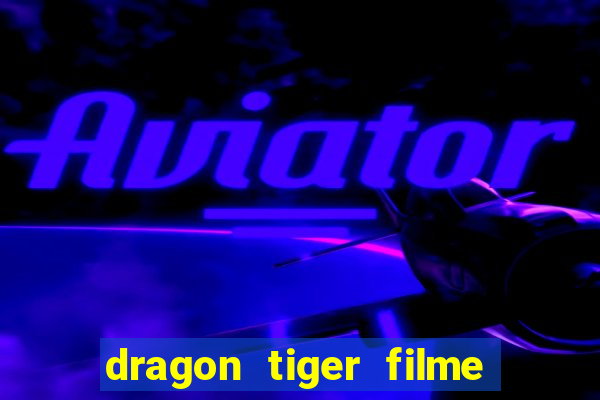 dragon tiger filme completo dublado online