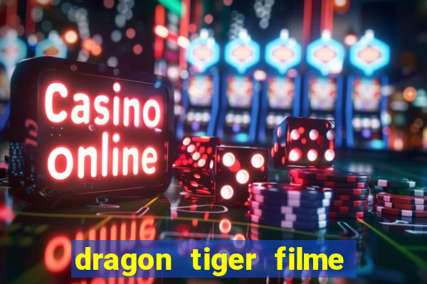 dragon tiger filme completo dublado online