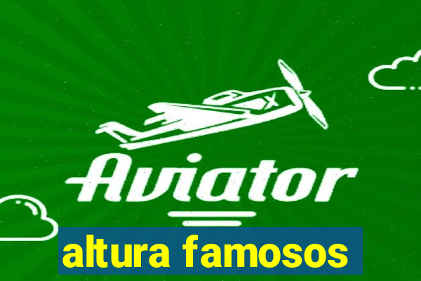 altura famosos