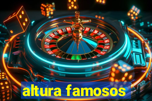 altura famosos