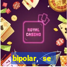 bipolar, se arrepende do que faz