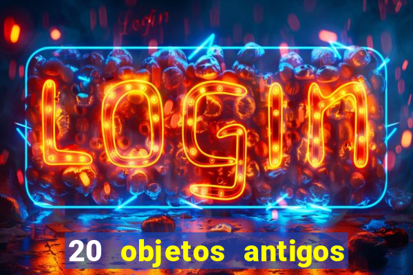 20 objetos antigos que hoje valem uma fortuna