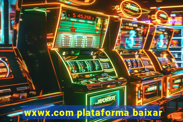 wxwx.com plataforma baixar