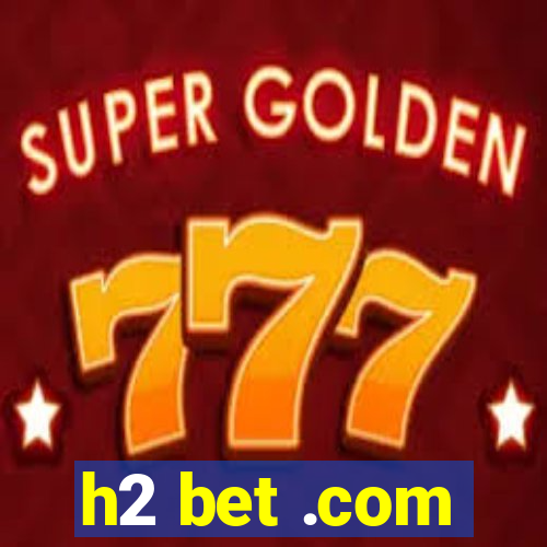 h2 bet .com