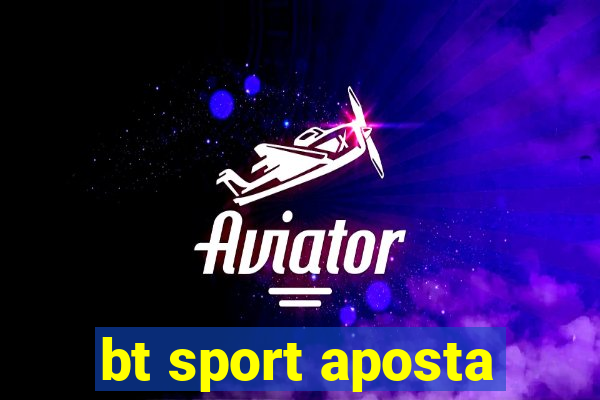 bt sport aposta