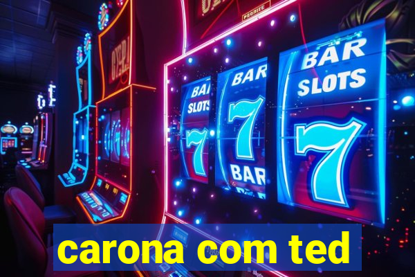 carona com ted