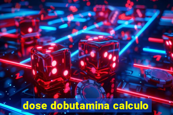 dose dobutamina calculo