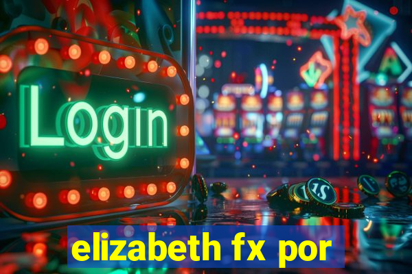 elizabeth fx por