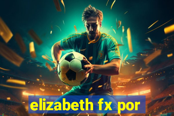 elizabeth fx por