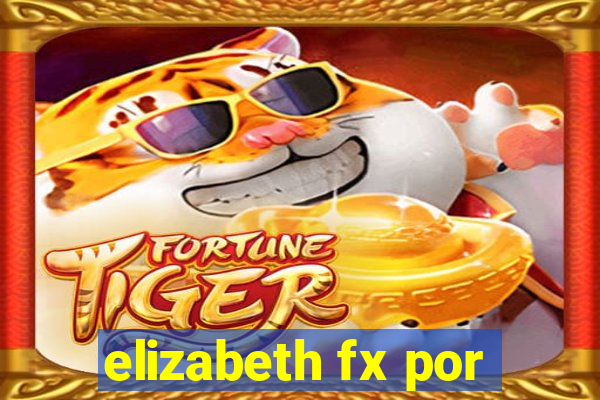 elizabeth fx por