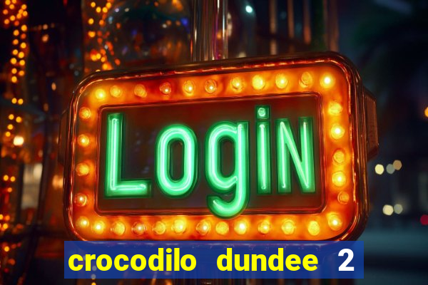 crocodilo dundee 2 filme completo dublado