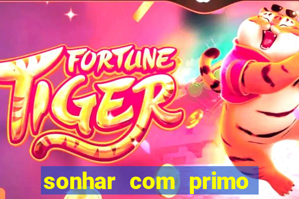 sonhar com primo jogo do bicho