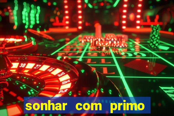 sonhar com primo jogo do bicho